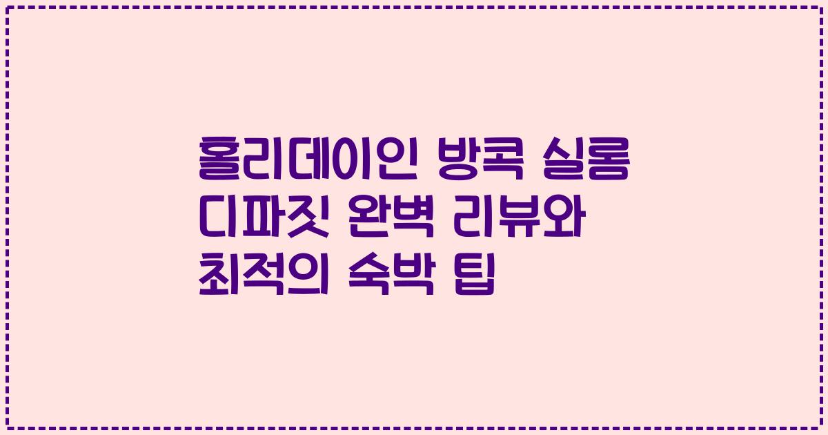 홀리데이인 방콕 실롬 디파짓 완벽 리뷰와 최적의 숙박 팁