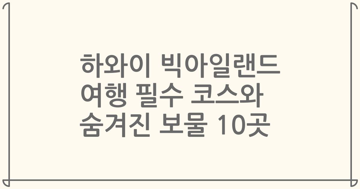 하와이 빅아일랜드 여행 필수 코스와 숨겨진 보물 10곳