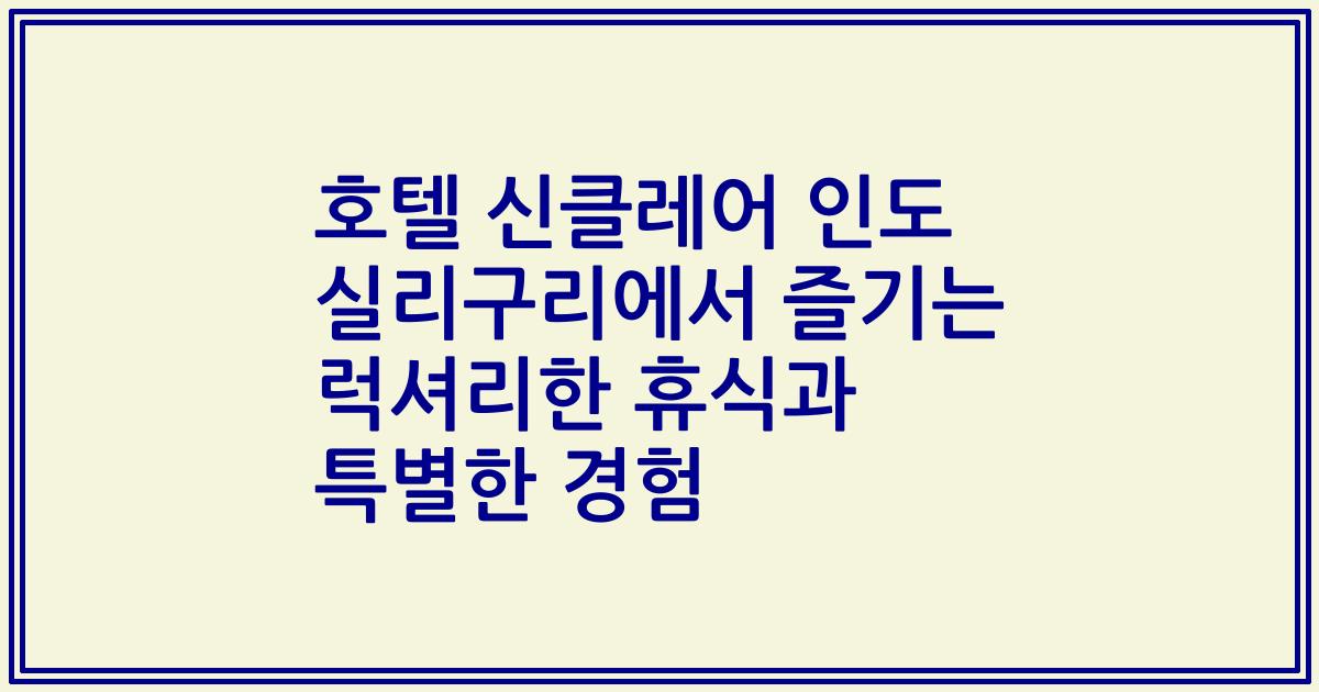 호텔 신클레어 인도 실리구리에서 즐기는 럭셔리한 휴식과 특별한 경험