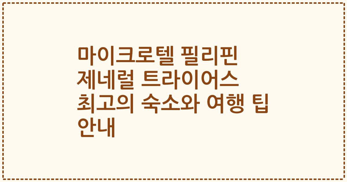 마이크로텔 필리핀 제네럴 트라이어스 최고의 숙소와 여행 팁 안내