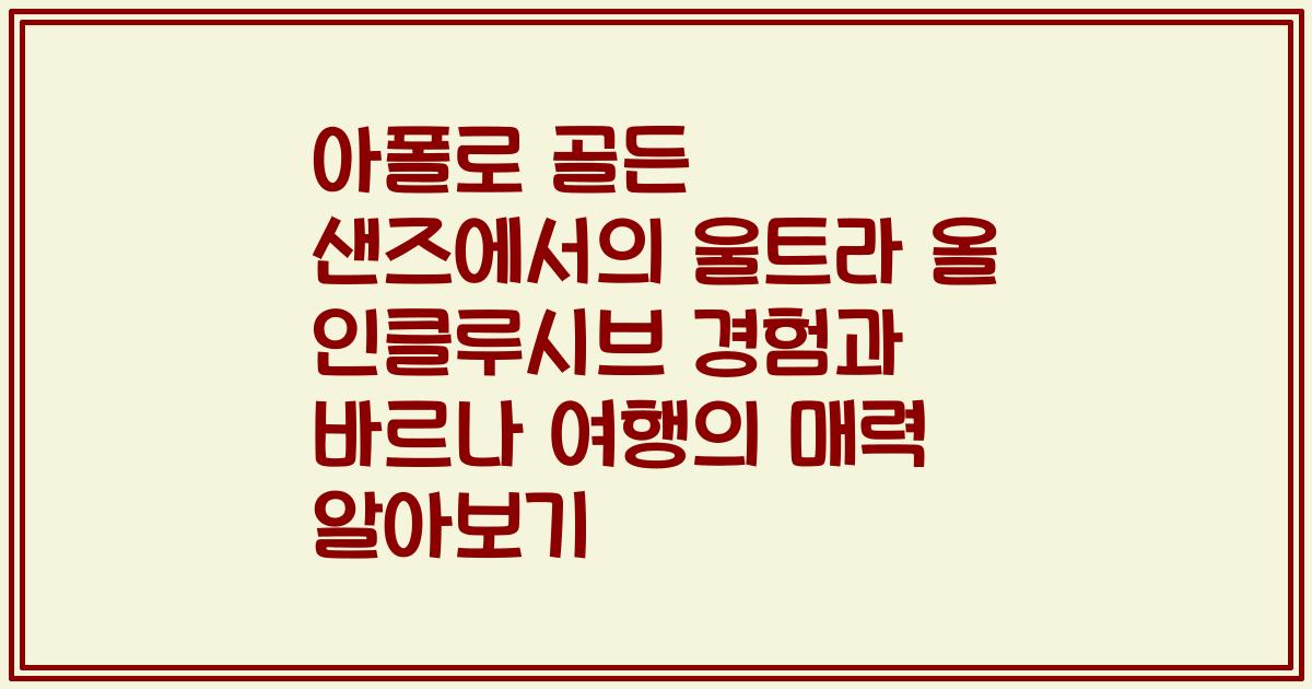 아폴로 골든 샌즈에서의 울트라 올 인클루시브 경험과 바르나 여행의 매력 알아보기