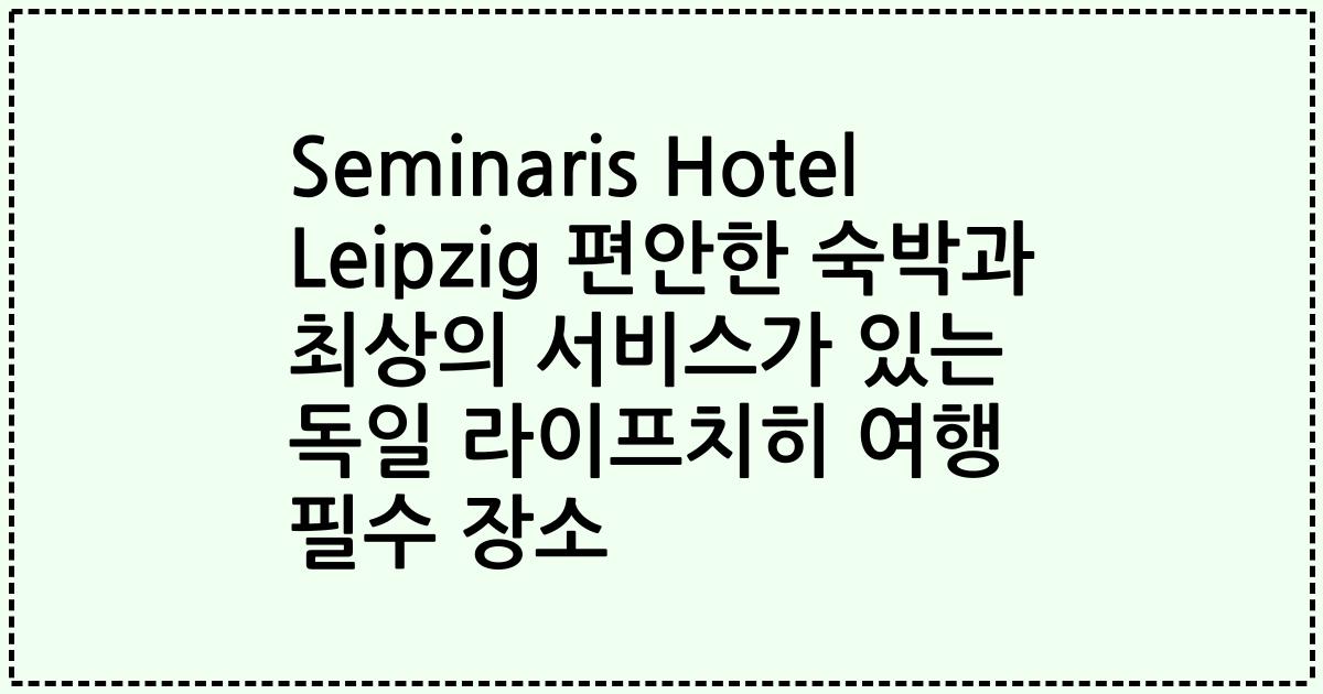 Seminaris Hotel Leipzig 편안한 숙박과 최상의 서비스가 있는 독일 라이프치히 여행 필수 장소