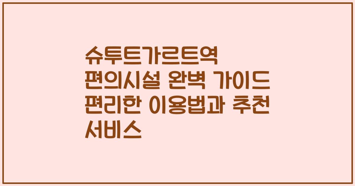 슈투트가르트역 편의시설 완벽 가이드 편리한 이용법과 추천 서비스