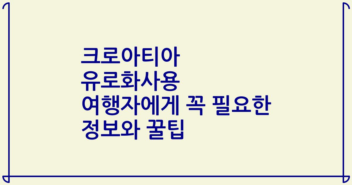 크로아티아 유로화사용 여행자에게 꼭 필요한 정보와 꿀팁
