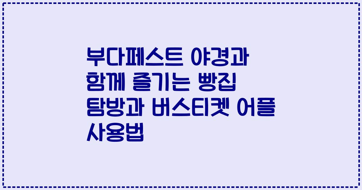 부다페스트 야경과 함께 즐기는 빵집 탐방과 버스티켓 어플 사용법