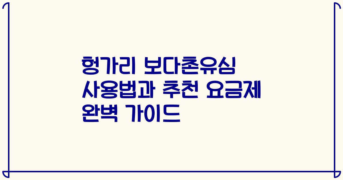 헝가리 보다촌유심 사용법과 추천 요금제 완벽 가이드