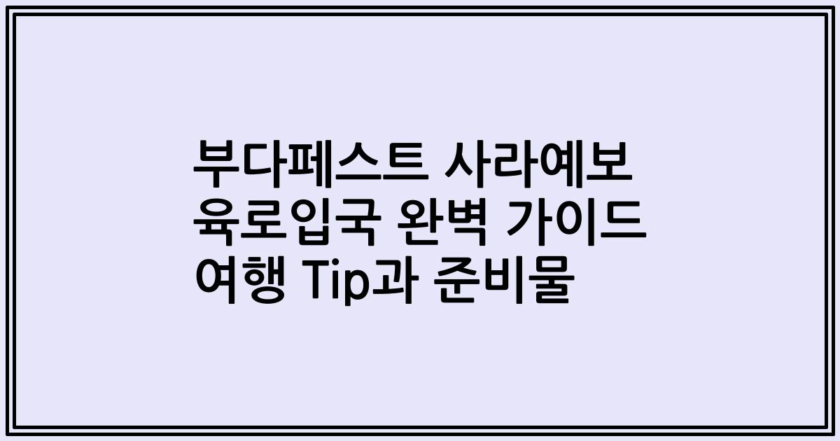 부다페스트 사라예보 육로입국 완벽 가이드 여행 Tip과 준비물