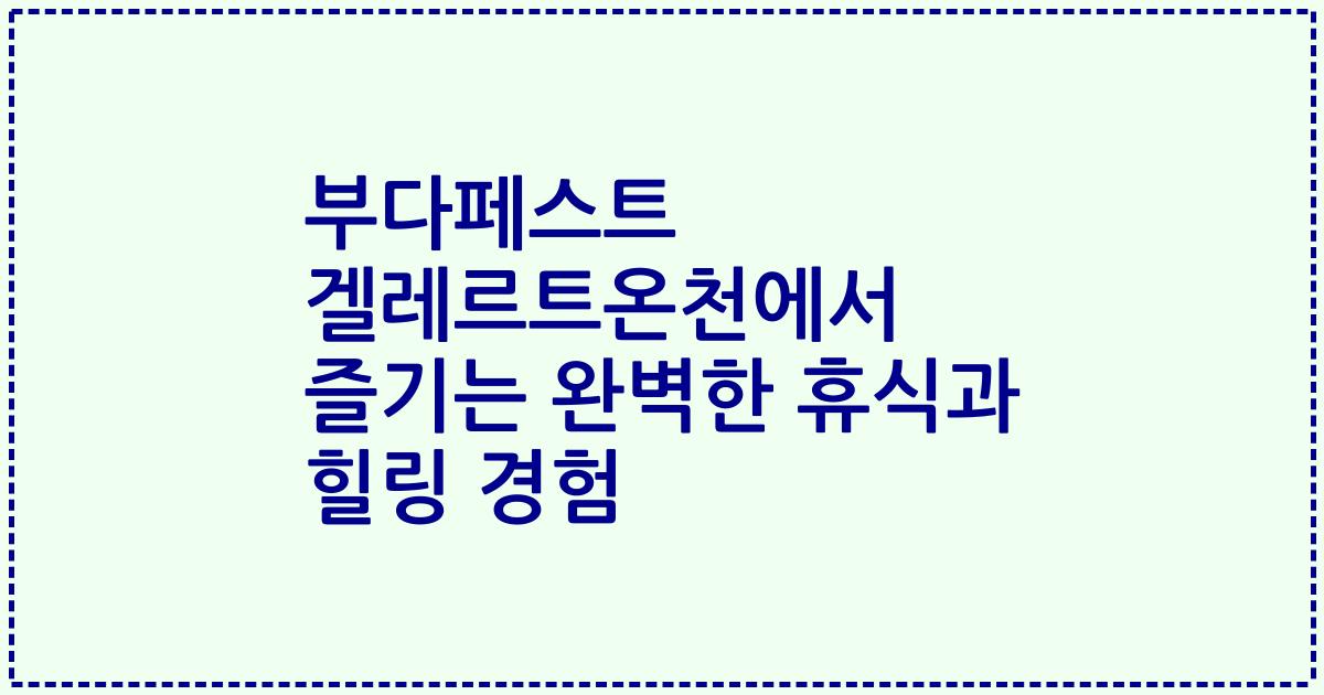 부다페스트 겔레르트온천에서 즐기는 완벽한 휴식과 힐링 경험