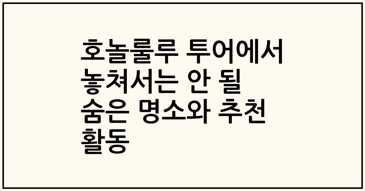 호놀룰루 투어에서 놓쳐서는 안 될 숨은 명소와 추천 활동
