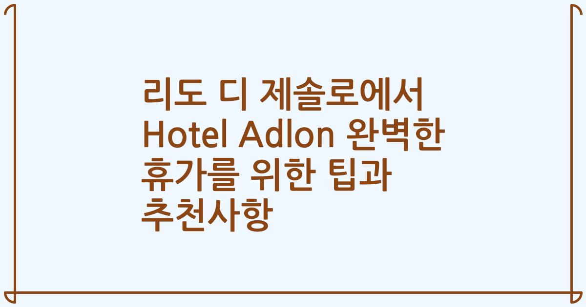 리도 디 제솔로에서 Hotel Adlon 완벽한 휴가를 위한 팁과 추천사항