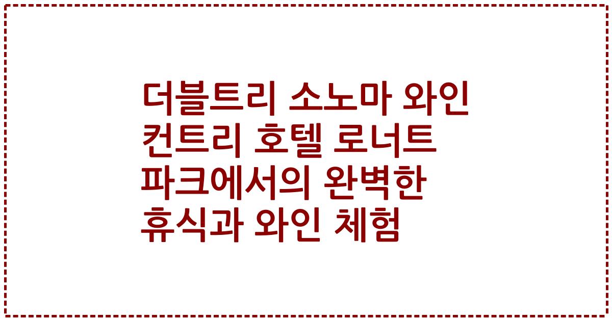 더블트리 소노마 와인 컨트리 호텔 로너트 파크에서의 완벽한 휴식과 와인 체험