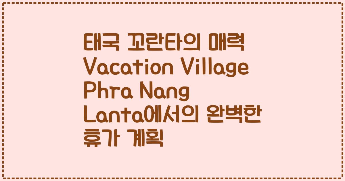 태국 꼬란타의 매력 Vacation Village Phra Nang Lanta에서의 완벽한 휴가 계획