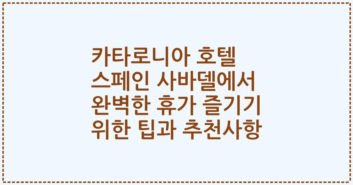 카타로니아 호텔 스페인 사바델에서 완벽한 휴가 즐기기 위한 팁과 추천사항