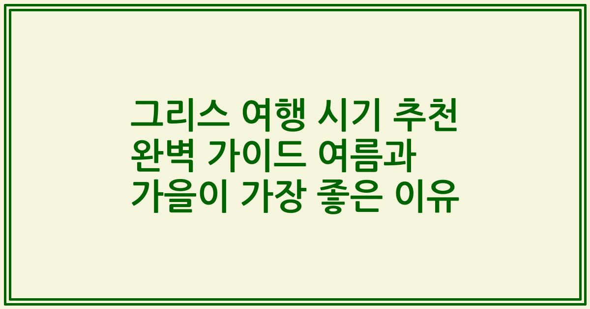 그리스 여행 시기 추천 완벽 가이드 여름과 가을이 가장 좋은 이유