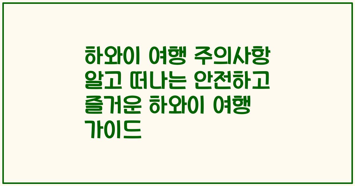 하와이 여행 주의사항 알고 떠나는 안전하고 즐거운 하와이 여행 가이드