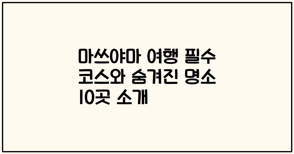 마쓰야마 여행 필수 코스와 숨겨진 명소 10곳 소개