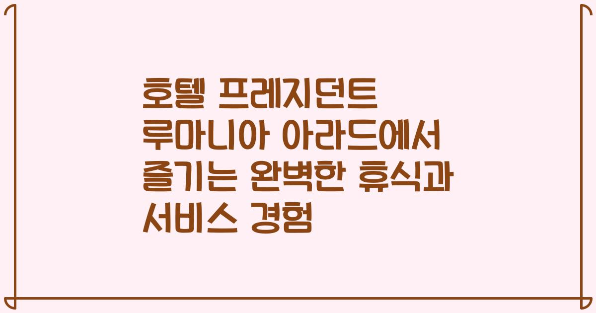 호텔 프레지던트 루마니아 아라드에서 즐기는 완벽한 휴식과 서비스 경험