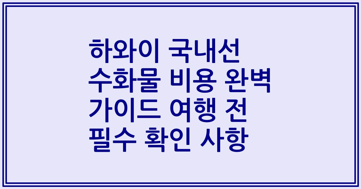 하와이 국내선 수화물 비용 완벽 가이드 여행 전 필수 확인 사항