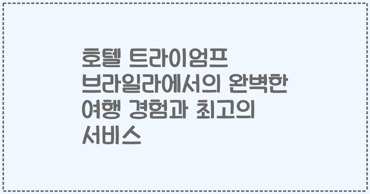 호텔 트라이엄프 브라일라에서의 완벽한 여행 경험과 최고의 서비스