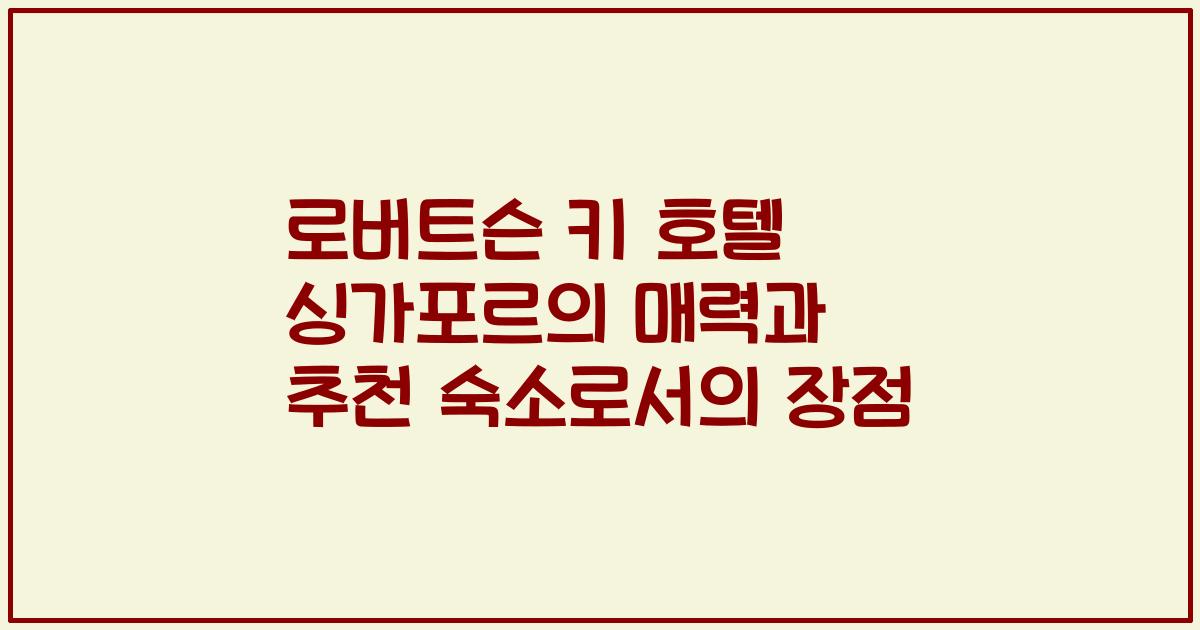로버트슨 키 호텔 싱가포르의 매력과 추천 숙소로서의 장점