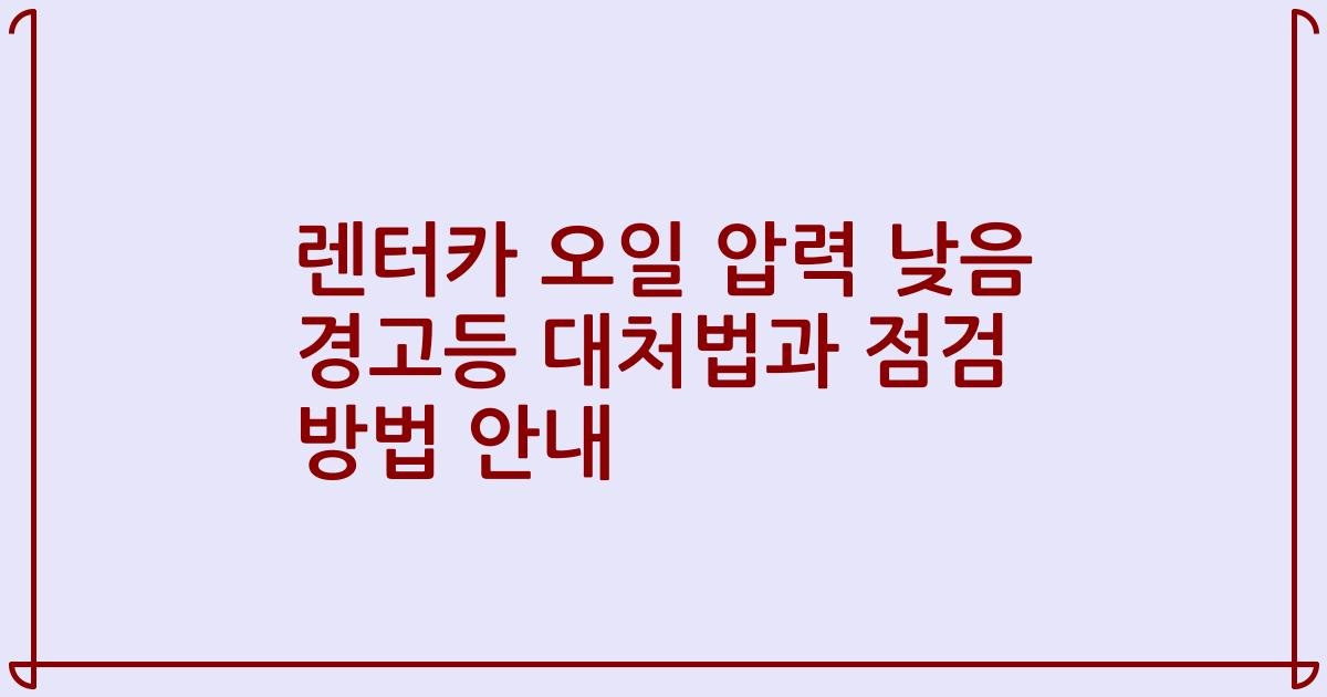 렌터카 오일 압력 낮음 경고등 대처법과 점검 방법 안내