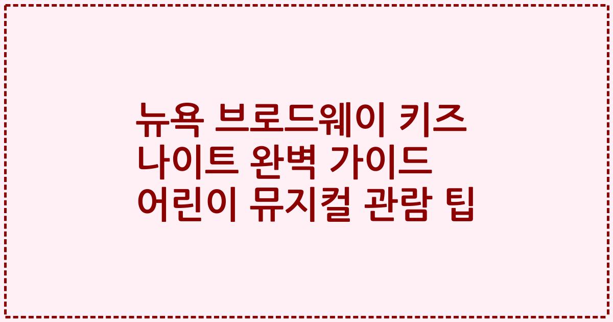 뉴욕 브로드웨이 키즈 나이트 완벽 가이드 어린이 뮤지컬 관람 팁