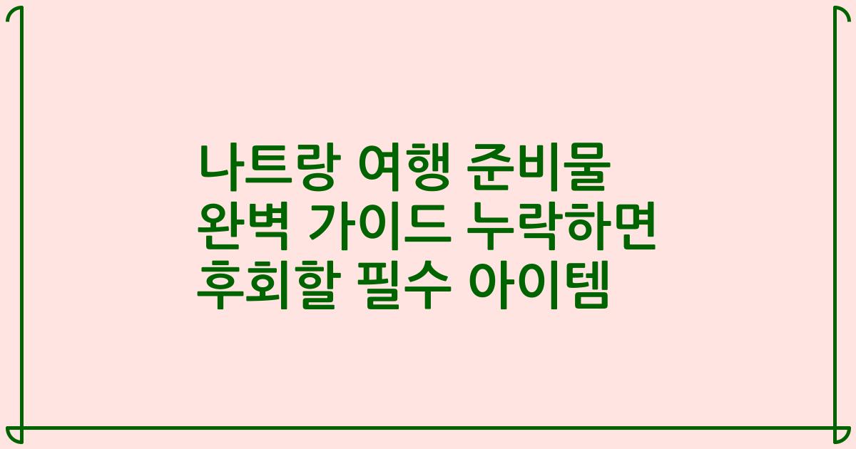 나트랑 여행 준비물 완벽 가이드 누락하면 후회할 필수 아이템
