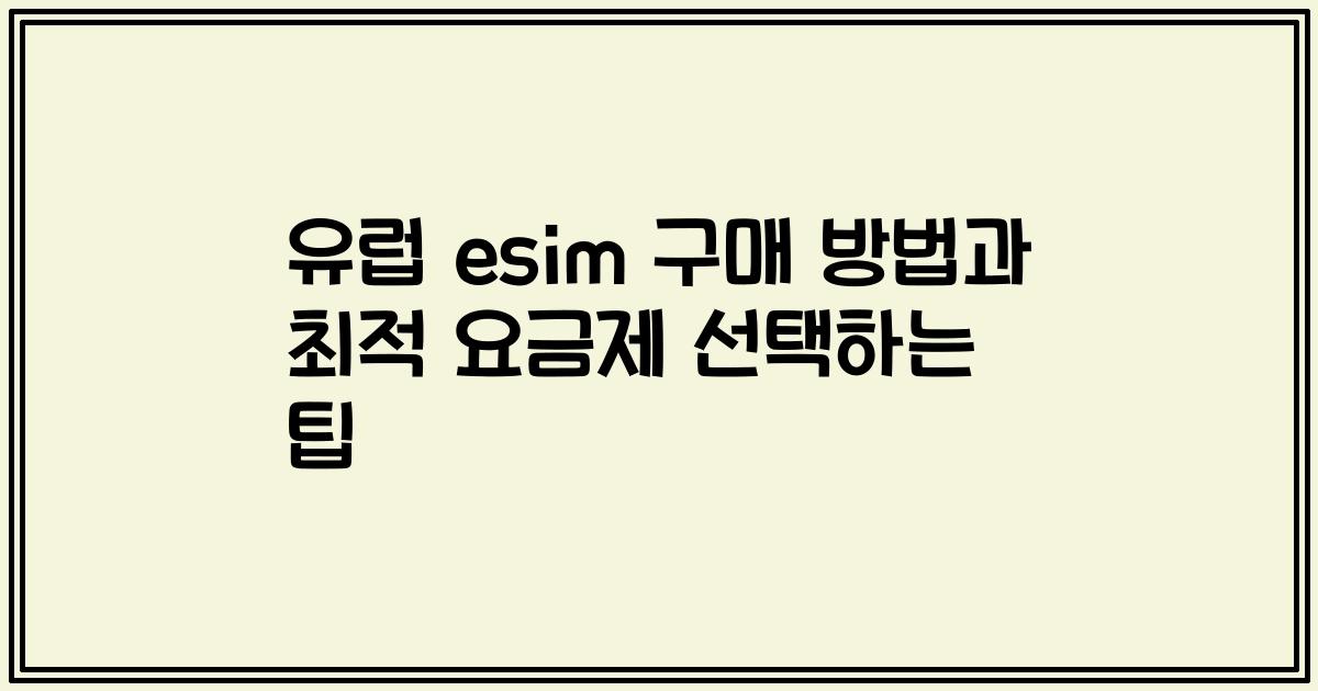 유럽 esim 구매 방법과 최적 요금제 선택하는 팁