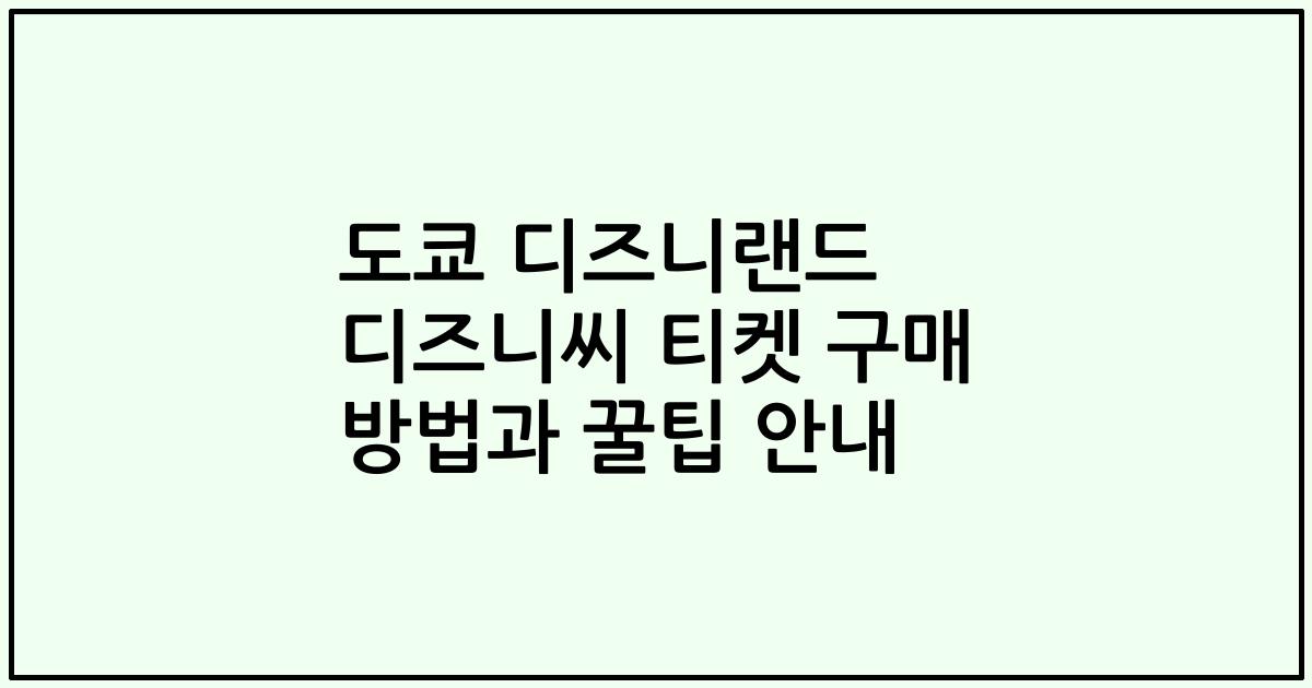 도쿄 디즈니랜드 디즈니씨 티켓 구매 방법과 꿀팁 안내