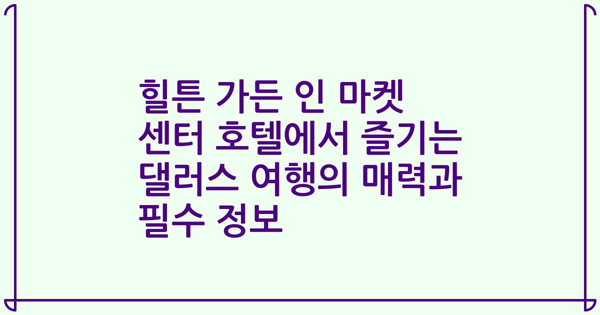 힐튼 가든 인 마켓 센터 호텔에서 즐기는 댈러스 여행의 매력과 필수 정보