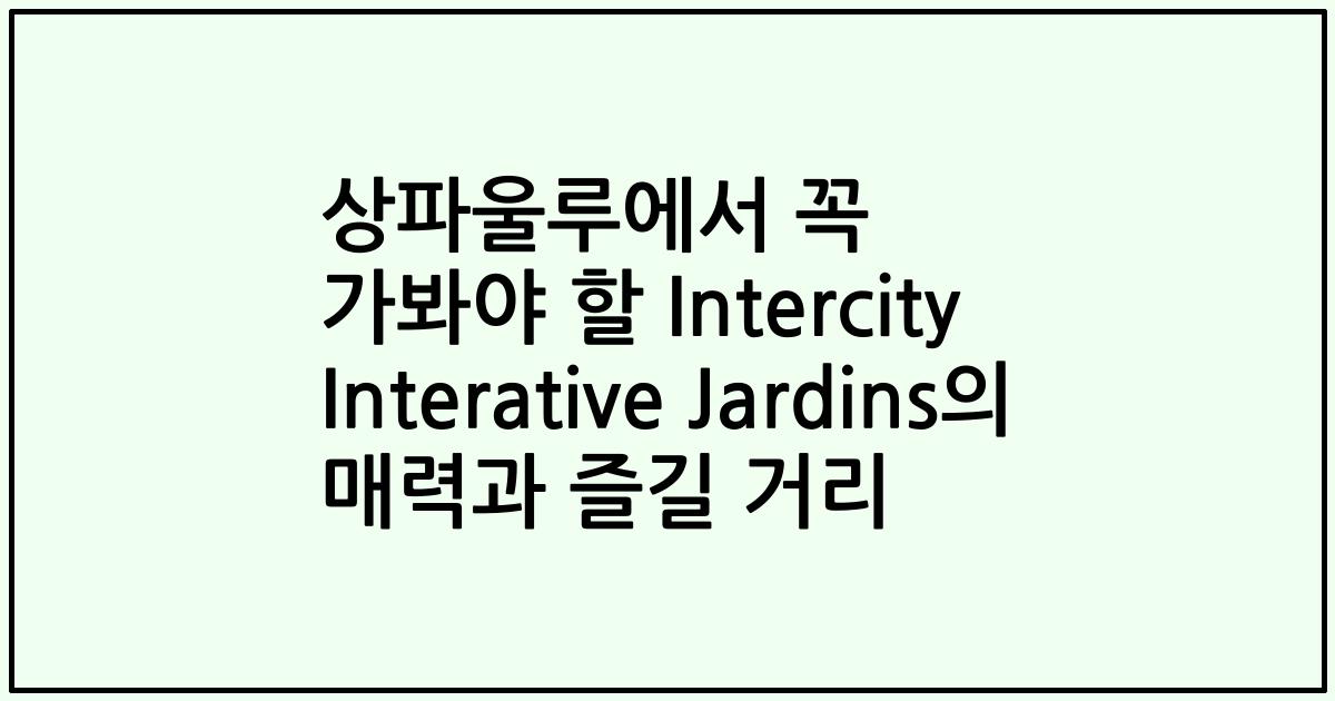 상파울루에서 꼭 가봐야 할 Intercity Interative Jardins의 매력과 즐길 거리