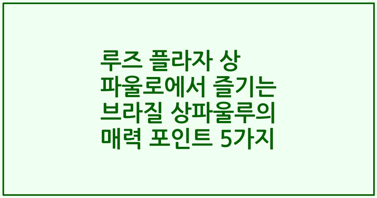 루즈 플라자 상 파울로에서 즐기는 브라질 상파울루의 매력 포인트 5가지