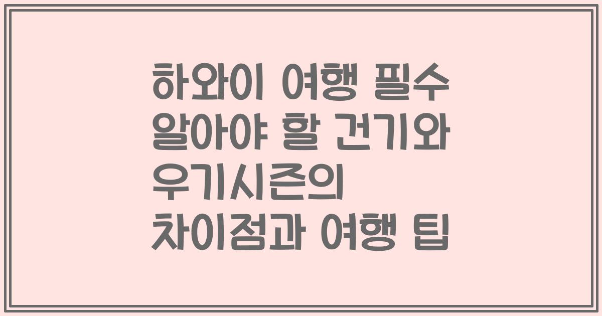하와이 여행 필수 알아야 할 건기와 우기시즌의 차이점과 여행 팁