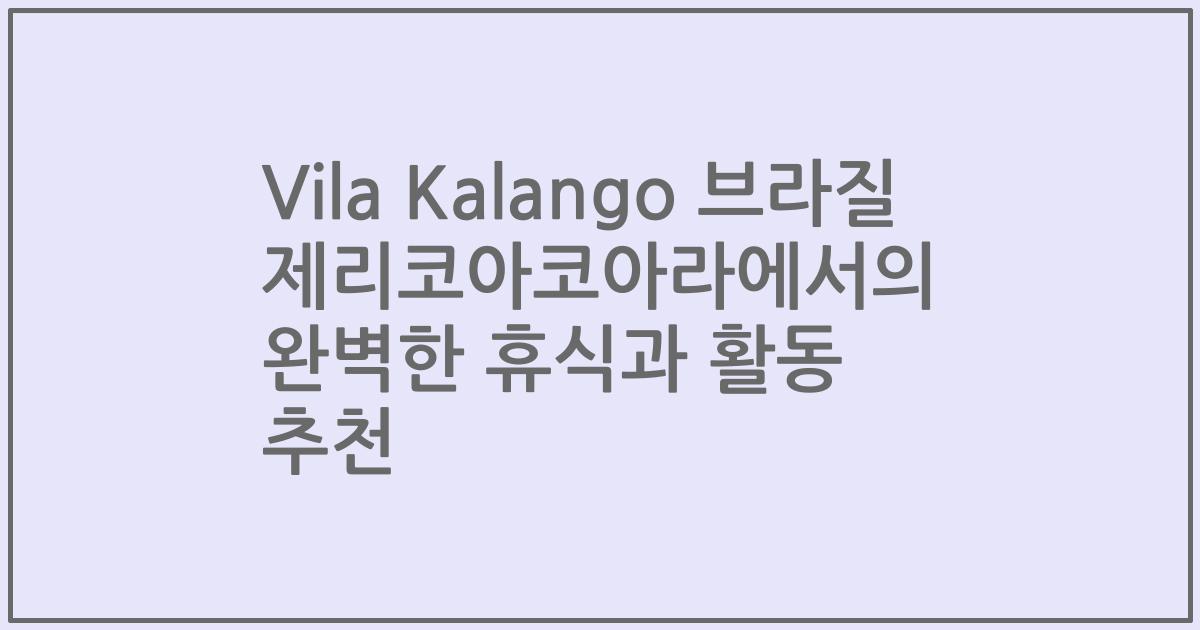 Vila Kalango 브라질 제리코아코아라에서의 완벽한 휴식과 활동 추천