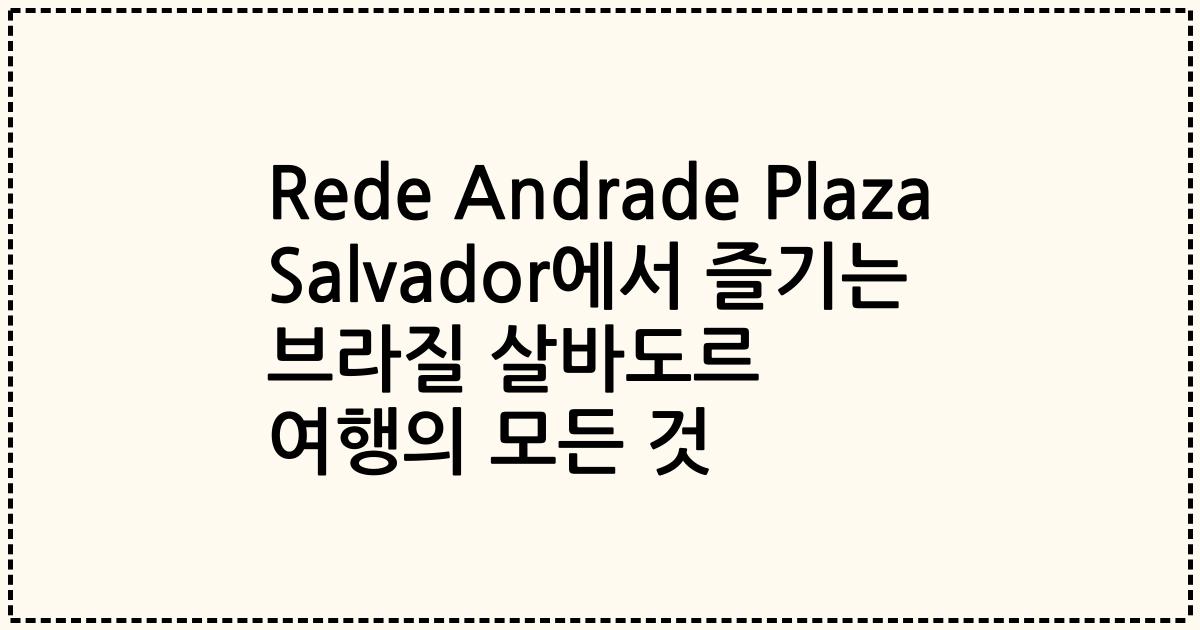 Rede Andrade Plaza Salvador에서 즐기는 브라질 살바도르 여행의 모든 것