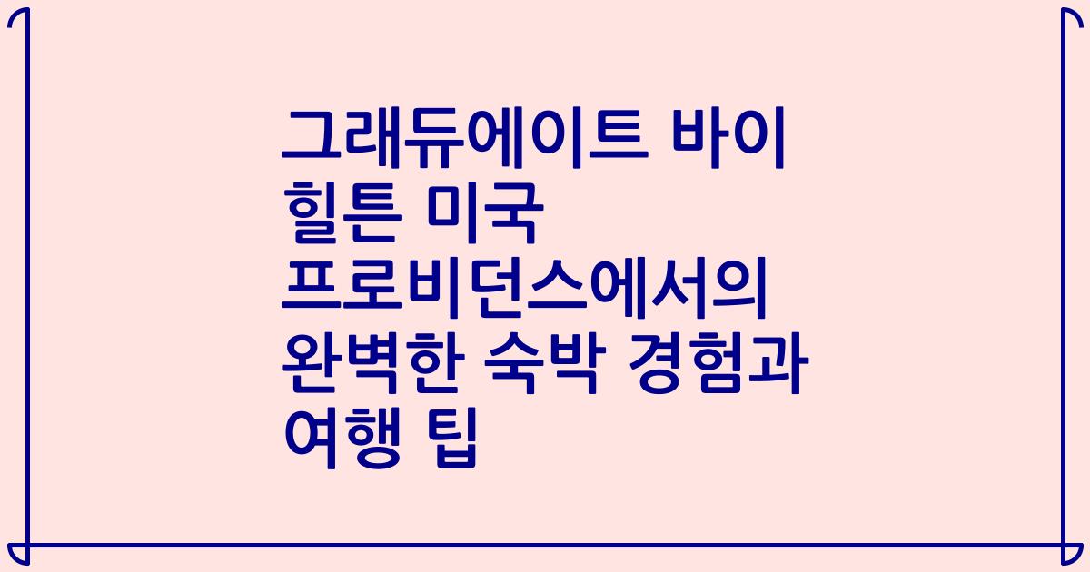 그래듀에이트 바이 힐튼 미국 프로비던스에서의 완벽한 숙박 경험과 여행 팁