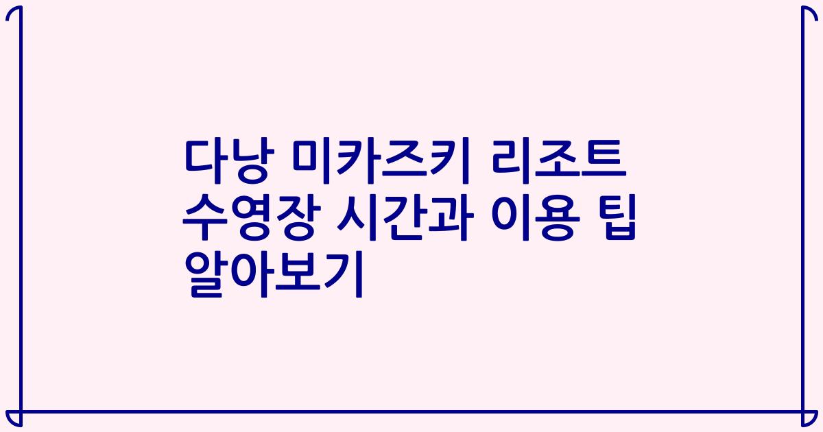 다낭 미카즈키 리조트 수영장 시간과 이용 팁 알아보기