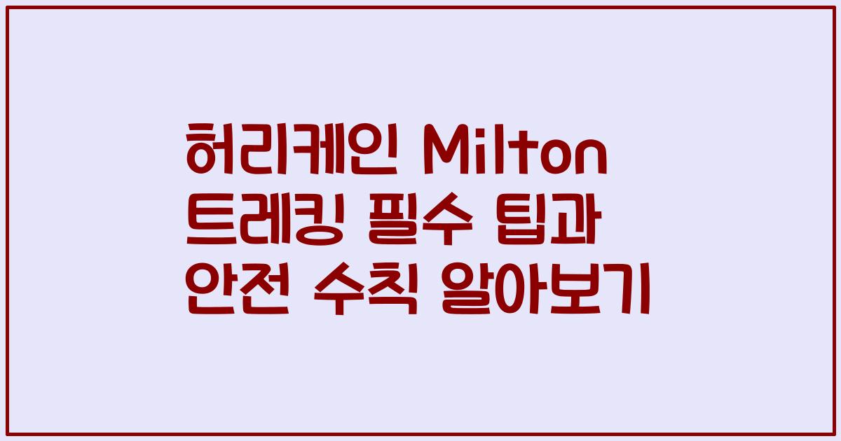 허리케인 Milton 트레킹 필수 팁과 안전 수칙 알아보기