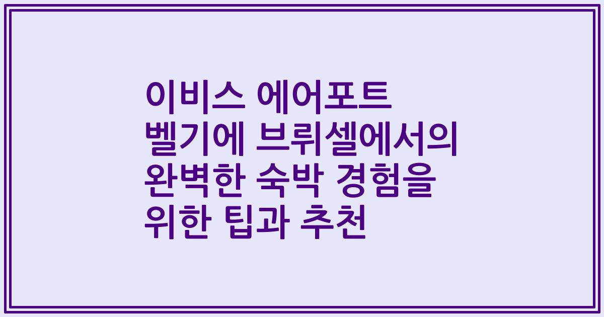 이비스 에어포트 벨기에 브뤼셀에서의 완벽한 숙박 경험을 위한 팁과 추천