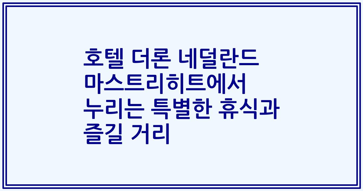 호텔 더론 네덜란드 마스트리히트에서 누리는 특별한 휴식과 즐길 거리