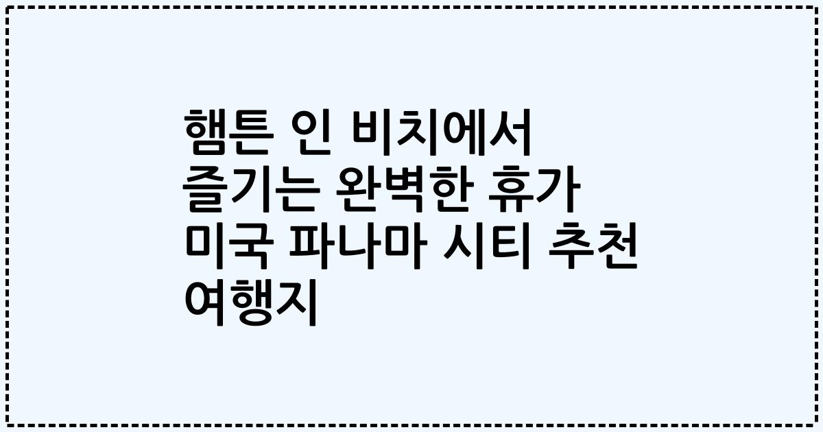 햄튼 인 비치에서 즐기는 완벽한 휴가 미국 파나마 시티 추천 여행지