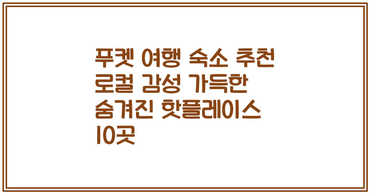 푸켓 여행 숙소 추천 로컬 감성 가득한 숨겨진 핫플레이스 10곳