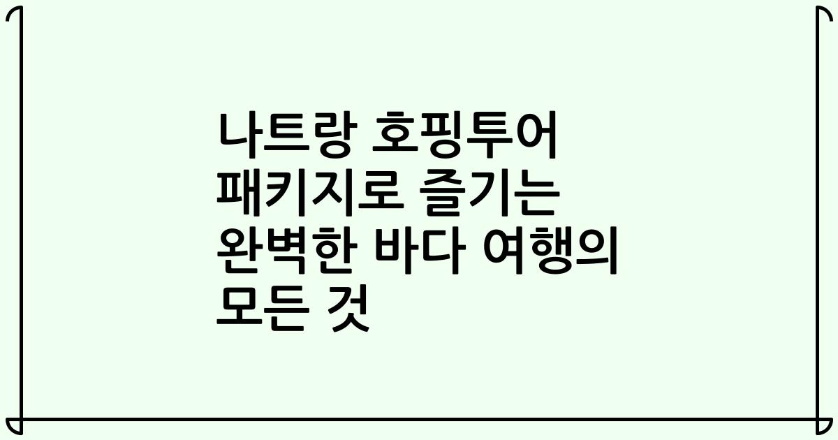 나트랑 호핑투어 패키지로 즐기는 완벽한 바다 여행의 모든 것