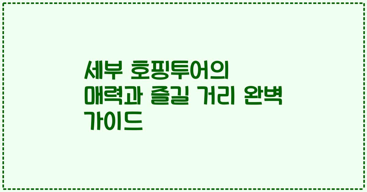 세부 호핑투어의 매력과 즐길 거리 완벽 가이드
