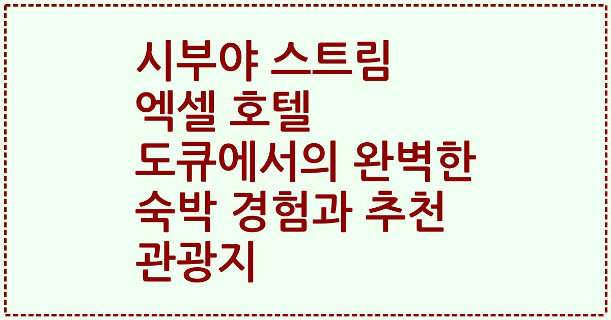 시부야 스트림 엑셀 호텔 도큐에서의 완벽한 숙박 경험과 추천 관광지