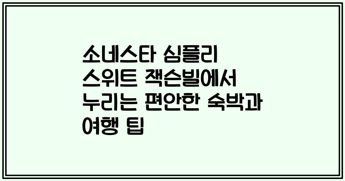 소네스타 심플리 스위트 잭슨빌에서 누리는 편안한 숙박과 여행 팁