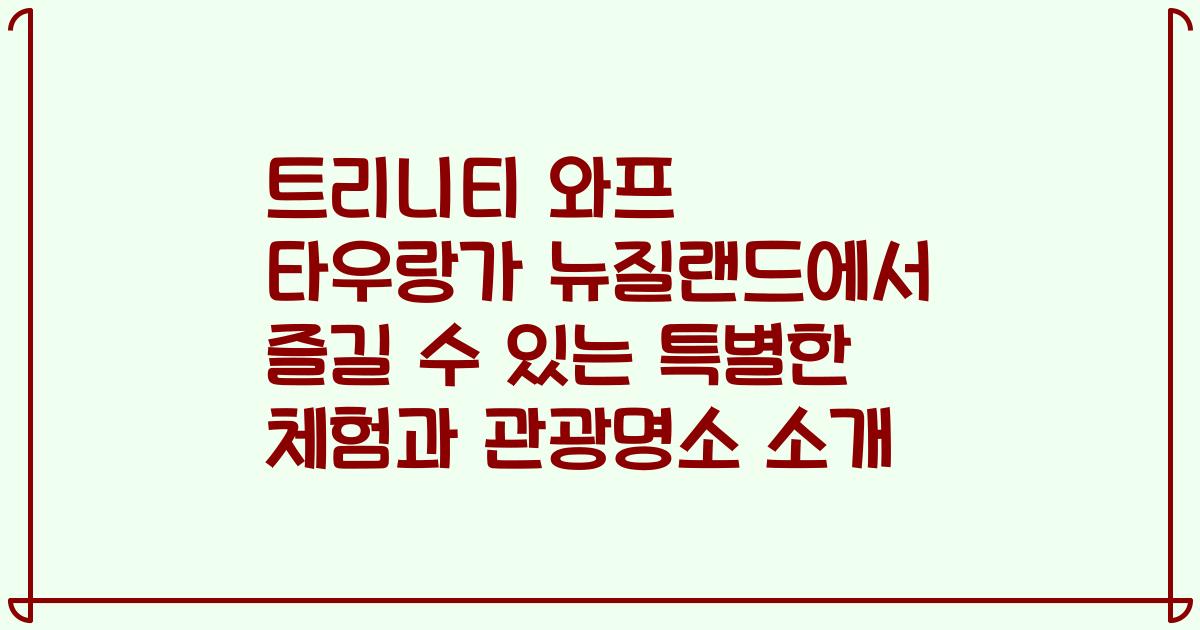 트리니티 와프 타우랑가 뉴질랜드에서 즐길 수 있는 특별한 체험과 관광명소 소개
