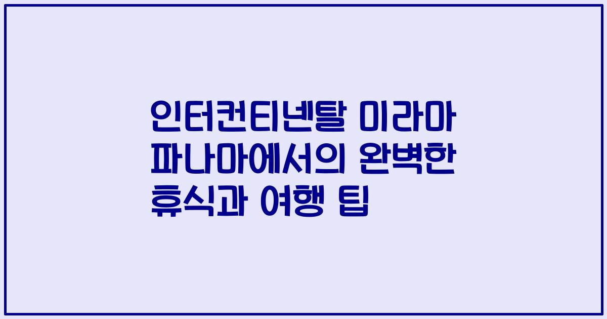 인터컨티넨탈 미라마 파나마에서의 완벽한 휴식과 여행 팁