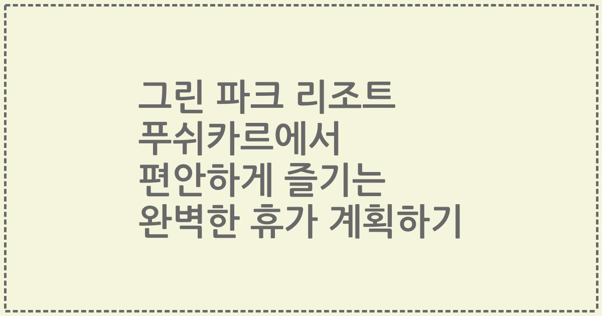 그린 파크 리조트 푸쉬카르에서 편안하게 즐기는 완벽한 휴가 계획하기