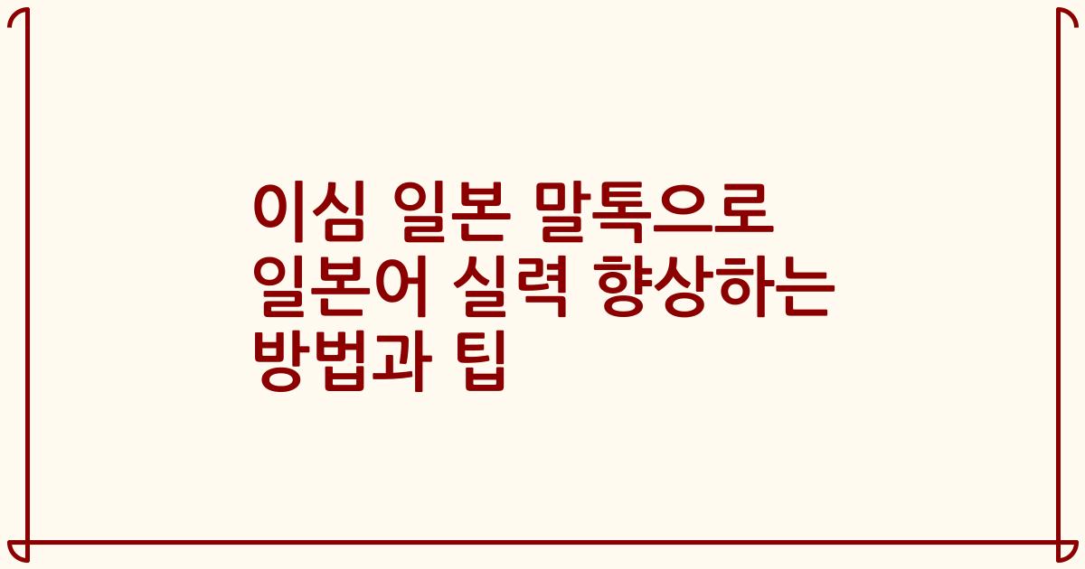 이심 일본 말톡으로 일본어 실력 향상하는 방법과 팁